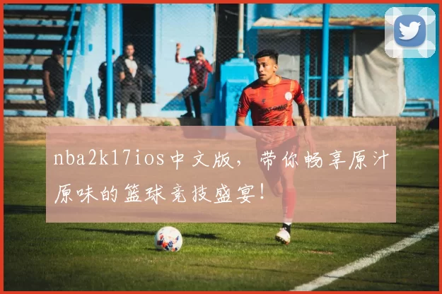 nba2k17ios中文版,带你畅享原汁原味的篮球竞技盛宴!