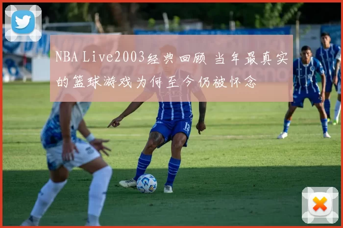 NBA Live2003经典回顾 当年最真实的篮球游戏为何至今仍被怀念